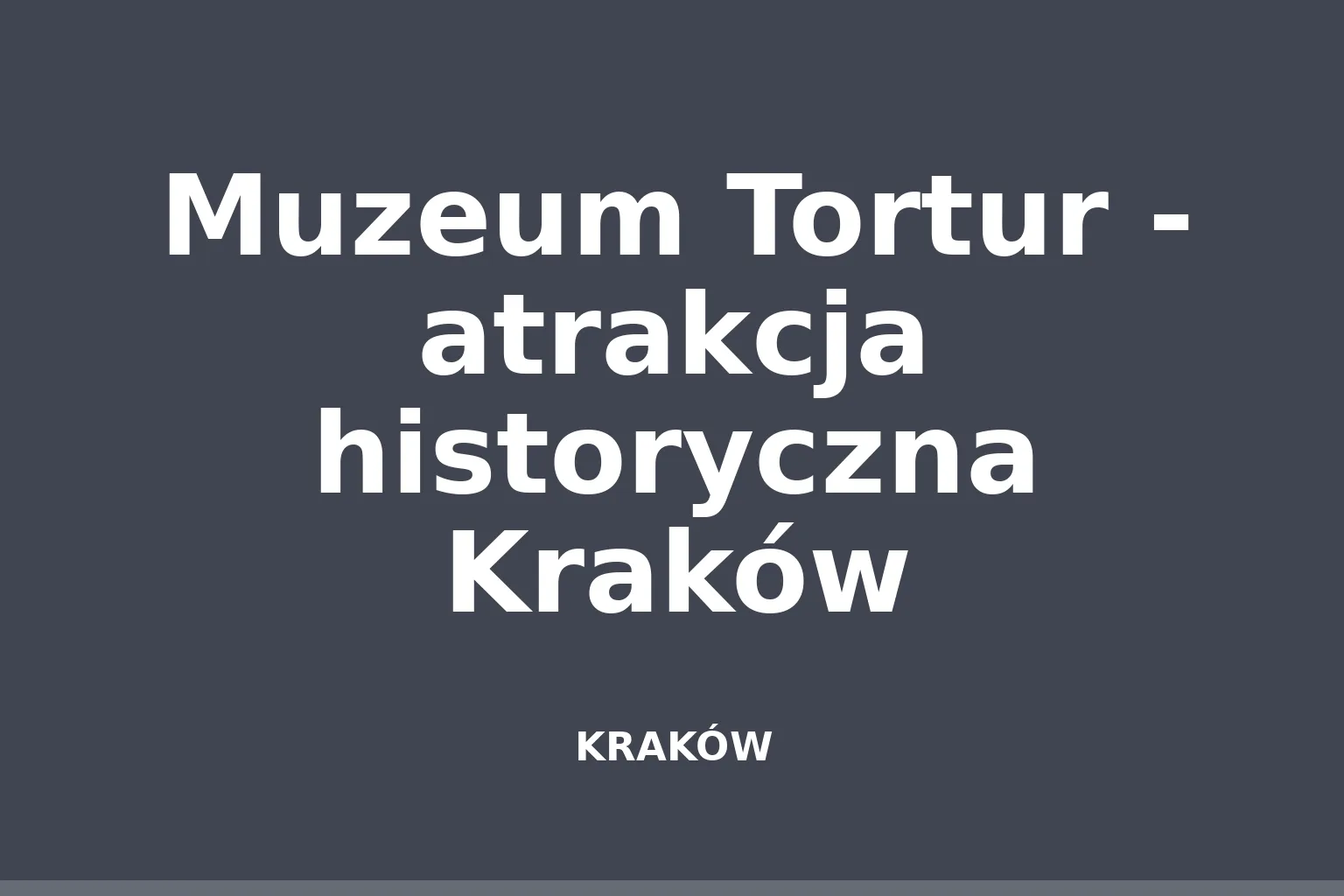 Muzeum Tortur - atrakcja historyczna Kraków